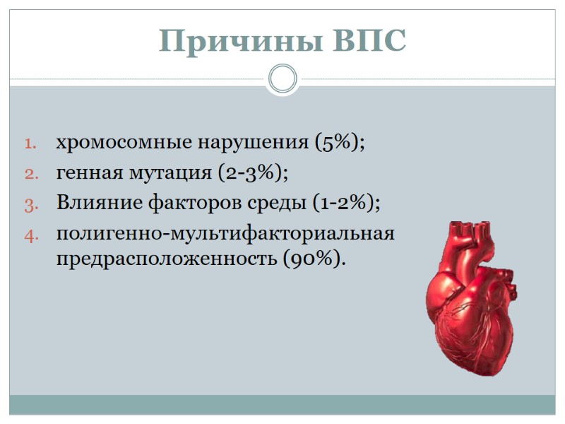 Причины ВПС  хромосомные нарушения (5%); генная мутация (2-3%); Влияние факторов среды (1-2%); полигенно-мультифакториальная